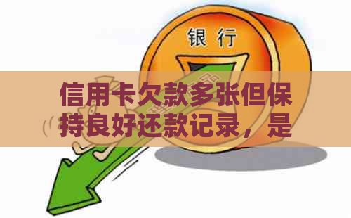 信用卡欠款多张但保持良好还款记录，是否会产生不良影响？