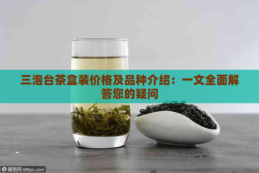 三泡台茶盒装价格及品种介绍：一文全面解答您的疑问