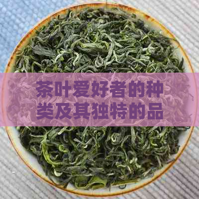 茶叶爱好者的种类及其独特的品味和生活方式