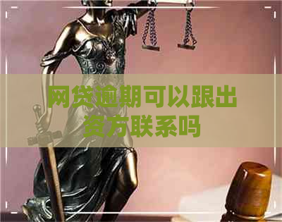 网贷逾期可以跟出资方联系吗