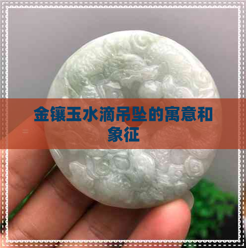 金镶玉水滴吊坠的寓意和象征