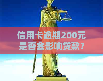 信用卡逾期200元是否会影响贷款？解答您的疑虑和可能影响