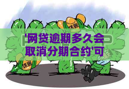 '网贷逾期多久会取消分期合约'可以合成为'网贷逾期后多久会取消分期？'。