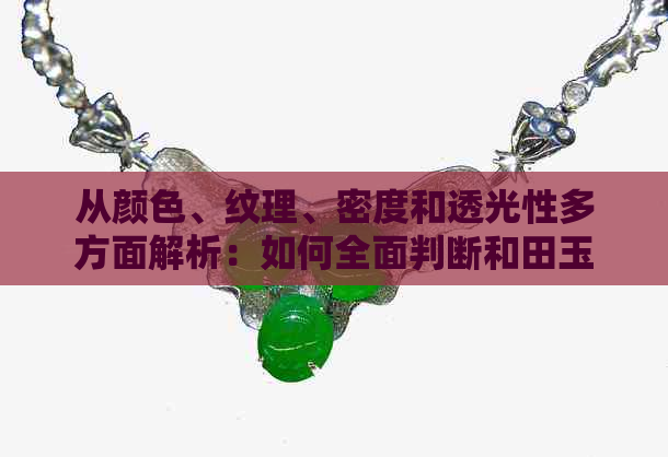 从颜色、纹理、密度和透光性多方面解析：如何全面判断和田玉的品质优劣