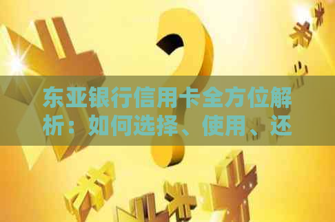 东亚银行信用卡全方位解析：如何选择、使用、还款等所有你关心的问题