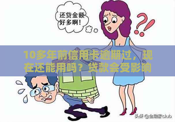 10多年前信用卡逾期过，现在还能用吗？贷款会受影响吗？