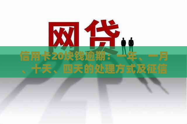 信用卡20块钱逾期：一年、一月、十天、四天的处理方式及影响