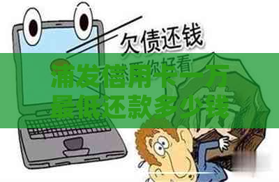 浦发信用卡一万更低还款多少钱