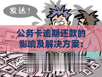 公务卡逾期还款的影响及解决方案：持卡人需要了解的重要信息