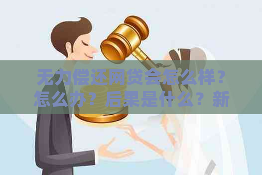 无力偿还网贷会怎么样？怎么办？后果是什么？新政策是什么？