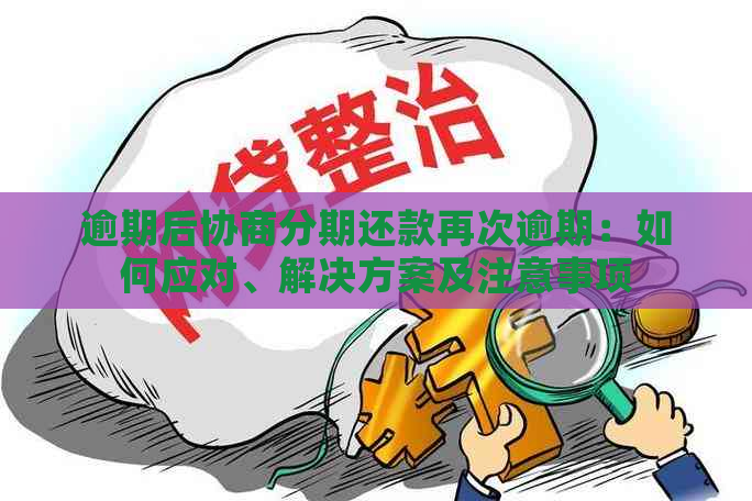 逾期后协商分期还款再次逾期：如何应对、解决方案及注意事项