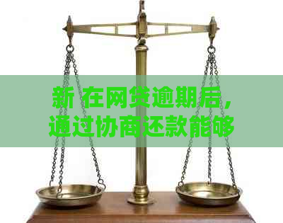 新 在网贷逾期后，通过协商还款能够成功避免债务的机率有多大？