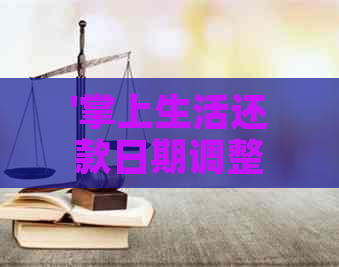 '掌上生活还款日期调整全解：如何修改和调整还款日？'