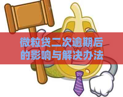 微粒贷二次逾期后的影响与解决办法：如何避免逾期并恢复正常信用