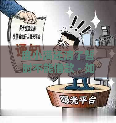 度小满还清了暂时不能借款 - 如何解决还款后无法再次借款问题