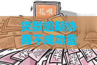 贷款逾期协商不成功重复协商的步骤与建议