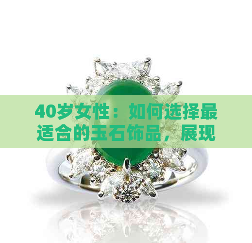 40岁女性：如何选择最适合的玉石饰品，展现优雅气质