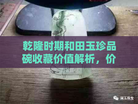 乾隆时期和田玉珍品碗收藏价值解析，价格走势一目了然