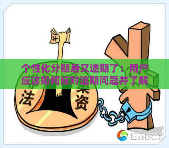 个性化分期后又逾期了：用户应该如何应对逾期问题并了解起诉时间？