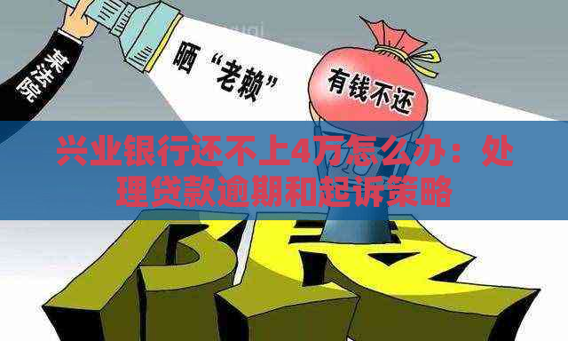 兴业银行还不上4万怎么办：处理贷款逾期和起诉策略