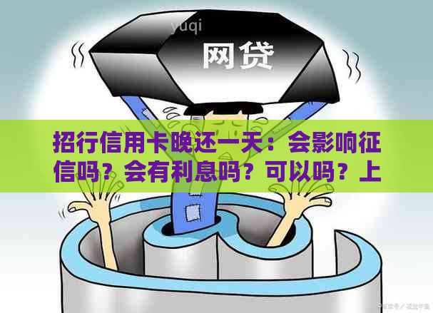 招行信用卡晚还一天：会影响吗？会有利息吗？可以吗？上吗？