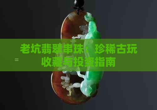 老坑翡翠串珠：珍稀古玩收藏与投资指南