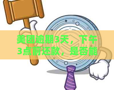 美团逾期3天，下午3点前还款，是否能全额退还？还有其他还款方式吗？