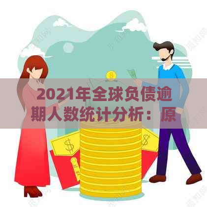 2021年全球负债逾期人数统计分析：原因、影响以及应对措