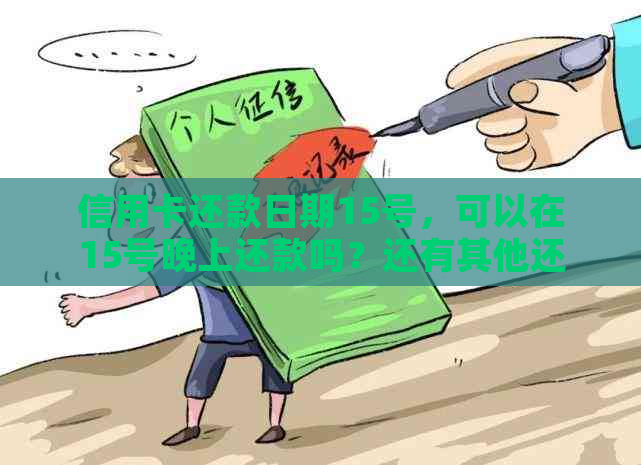 信用卡还款日期15号，可以在15号晚上还款吗？还有其他还款方式吗？