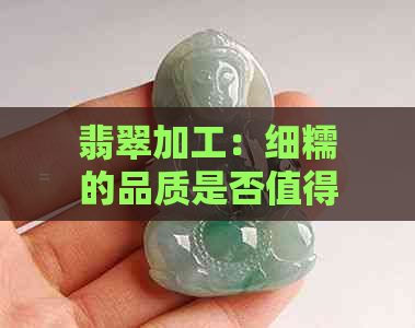 翡翠加工：细糯的品质是否值得精雕细琢？