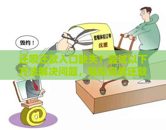 还款还款入口缺失？尝试以下方法解决问题，轻松完成还款！