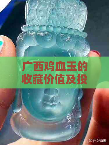 广西鸡血玉的收藏价值及投资前景分析：一篇文章全面解答您的疑问