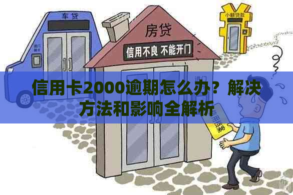 信用卡2000逾期怎么办？解决方法和影响全解析