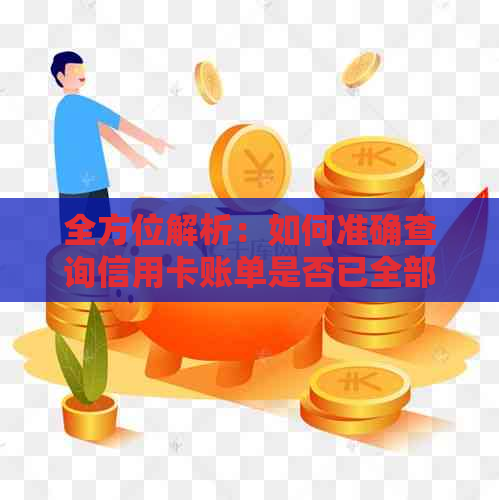 全方位解析：如何准确查询信用卡账单是否已全部还款？