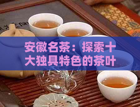 安徽名茶：探索十大独具特色的茶叶品种