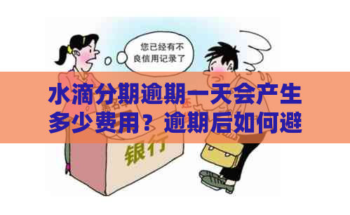 水滴分期逾期一天会产生多少费用？逾期后如何避免罚息和影响个人信用？