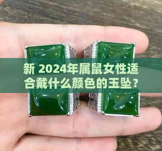 新 2024年属鼠女性适合戴什么颜色的玉坠？星座与宝石学的解析