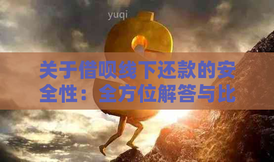 关于借呗线下还款的安全性：全方位解答与比较