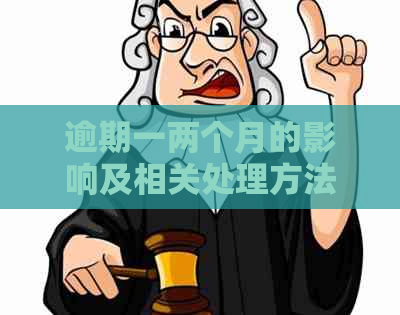 逾期一两个月的影响及相关处理方法：了解可能导致的后果和应对措