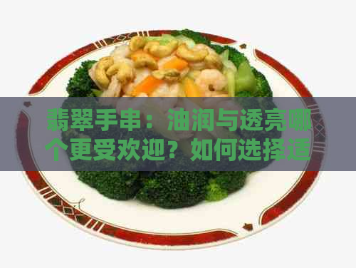 翡翠手串：油润与透亮哪个更受欢迎？如何选择适合自己的款式？