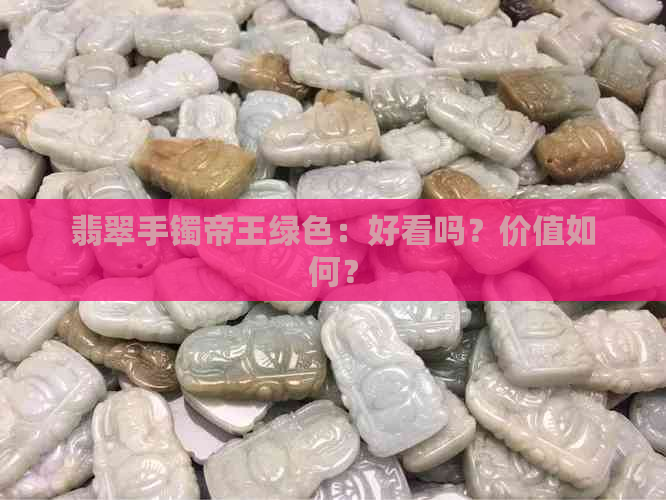 翡翠手镯帝王绿色：好看吗？价值如何？