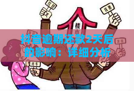 抖音逾期还款2天后的影响：详细分析与解决策略