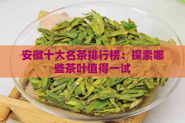 安徽十大名茶排行榜：探索哪些茶叶值得一试