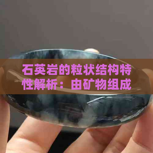 石英岩的粒状结构特性解析：由矿物组成和成因探讨