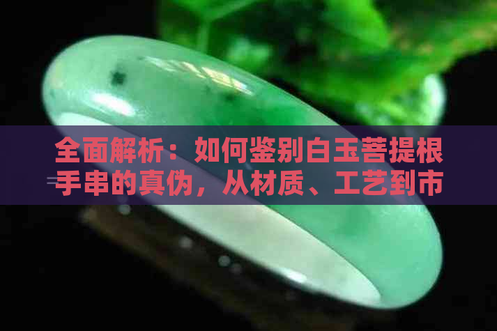 全面解析：如何鉴别白玉菩提根手串的真伪，从材质、工艺到市场陷阱一网打尽