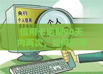 信用卡逾期90天内两次，如何处理？了解详细指南并解决问题！