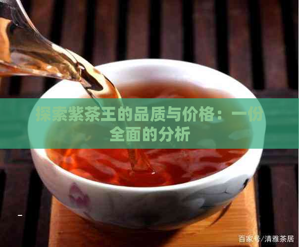 探索紫茶王的品质与价格：一份全面的分析