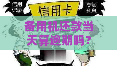 备用机还款当天算逾期吗？了解还款日及逾期处理规则以免影响信用