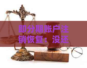 即分期账户注销恢复：没还款被注销，银行卡是否影响？取消贷款申请流程