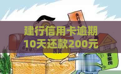 建行信用卡逾期10天还款200元：了解罚息、宽限期以及如何避免逾期